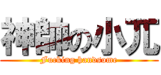 神帥の小兀 (Fucking handsome)