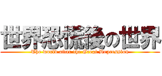 世界恐慌後の世界 (The world after the Great Depression)