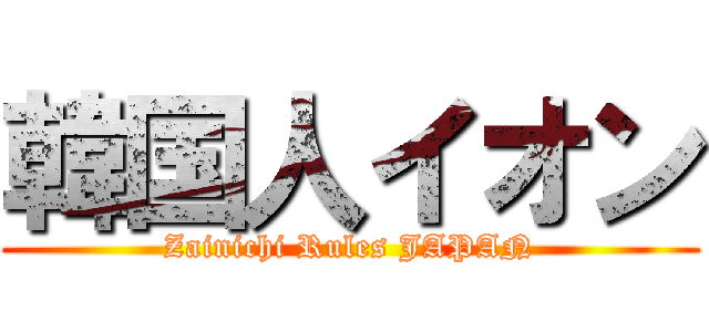 韓国人イオン (Zainichi Rules JAPAN)