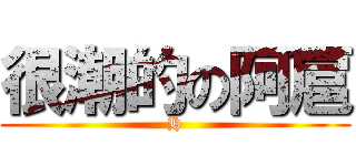 很潮的の阿扈 (H)