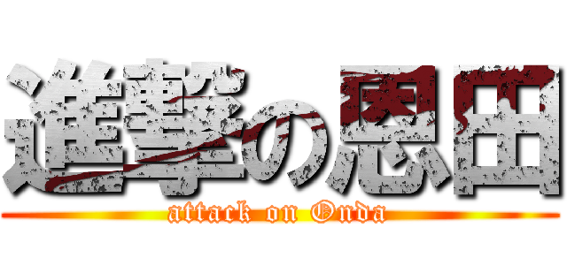 進撃の恩田 (attack on Onda)