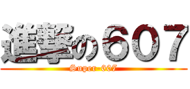 進撃の６０７ (Super-607)