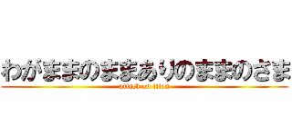 わがままのままありのままのさま (attack on titan)