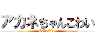 アカネちゃんこわい (Geki Oko)