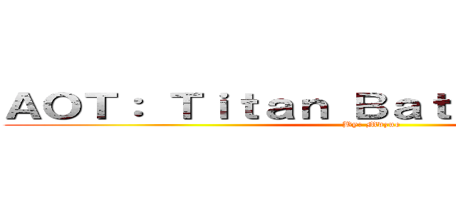 ＡＯＴ： Ｔｉｔａｎ Ｂａｔｔｌｅｇｒｏｕｎｄ (By: Mdzue)