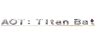 ＡＯＴ： Ｔｉｔａｎ Ｂａｔｔｌｅｇｒｏｕｎｄ (By: Mdzue)