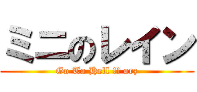 ミニのレイン (Go To Hell !! orz)