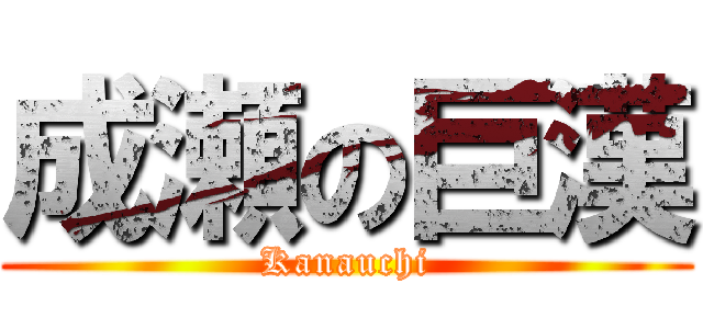 成瀬の巨漢 (Kanauchi)