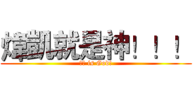 煒凱就是神！！！ (煒凱 is God!)