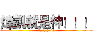 煒凱就是神！！！ (煒凱 is God!)