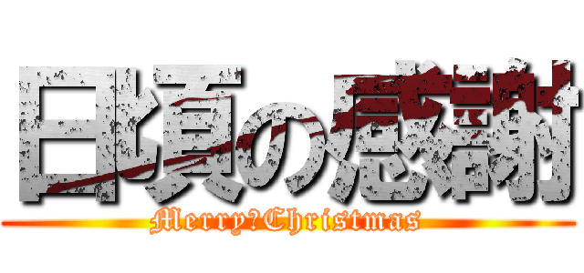 日頃の感謝 (Merry　Christmas)