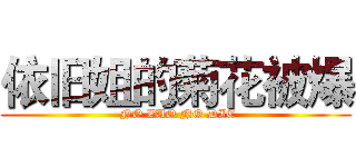 依旧姐的菊花被爆 ( NO ZUO NO DIE)