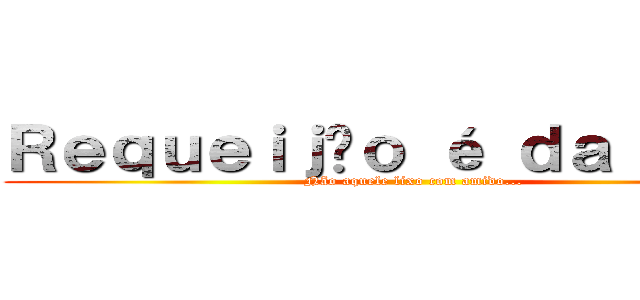Ｒｅｑｕｅｉｊãｏ é ｄａ ｈｏｒａ (Não aquele lixo com amido...)