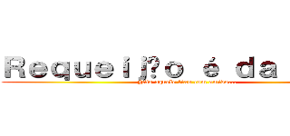 Ｒｅｑｕｅｉｊãｏ é ｄａ ｈｏｒａ (Não aquele lixo com amido...)