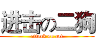 进击の二狗 (attack on cat)