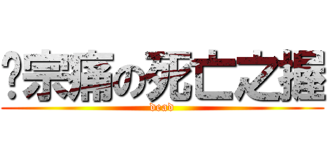 马宗痛の死亡之握 (dead)