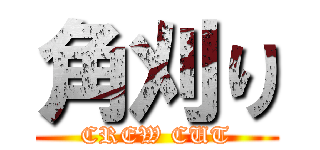 角刈り (CREW CUT)