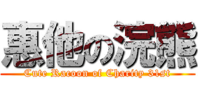 惠他の浣熊 (Cute Racoon of Charity 31st)