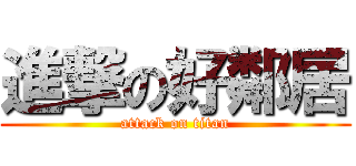 進撃の好鄰居 (attack on titan)