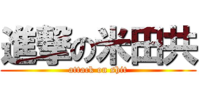 進撃の米田共 (attack on shit)