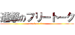 進撃のフリートーク (attack on titan)