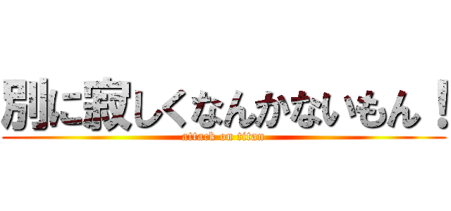 別に寂しくなんかないもん！ (attack on titan)