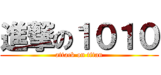 進撃の１０１０ (attack on titan)