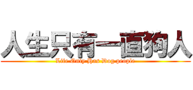 人生只有一直狗人 (Life Only Has Dog people)