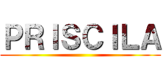 ＰＲＩＳＣＩＬＡ ()