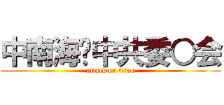 中南海—中共委○会 (attack on titan)