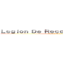 Ｌｅｇｉｏｎ Ｄｅ Ｒｅｃｏｎｏｃｉｍｉｅｎｔｏ (!!Vencer O Morir¡¡)