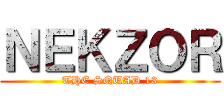 ＮＥＫＺＯＲ (THE SQUAD 13)