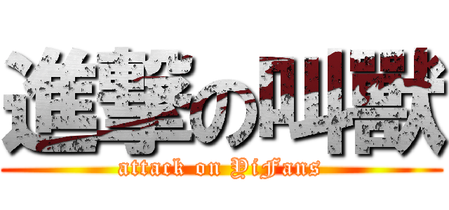 進撃の叫獸 (attack on YiFans)