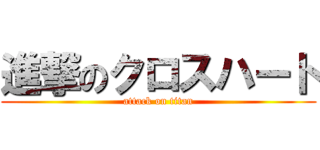 進撃のクロスハート (attack on titan)