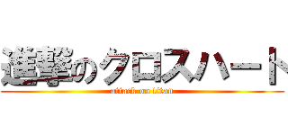 進撃のクロスハート (attack on titan)