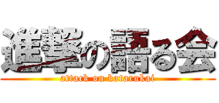 進撃の語る会 (attack on katarukai)