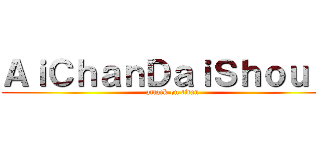 ＡｉＣｈａｎＤａｉＳｈｏｕｒｉ (attack on titan)