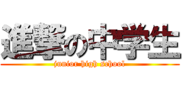 進撃の中学生 (junior high school)