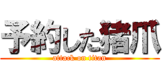 予約した猪爪 (attack on titan)