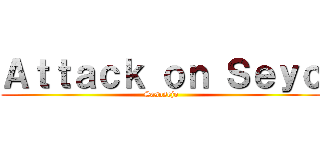 Ａｔｔａｃｋ ｏｎ Ｓｅｙｏ (Sasasejo)