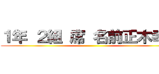 １年 ２組 席 名前正木幸太 ()