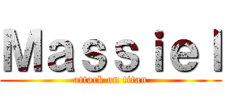 Ｍａｓｓｉｅｌ (attack on titan)