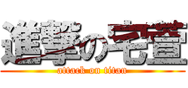進撃の宅萱 (attack on titan)