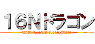 １６Ｎドラゴン (Nick Dragón Loquendero)