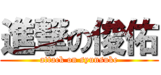 進撃の俊佑 (attack on syunsuke)