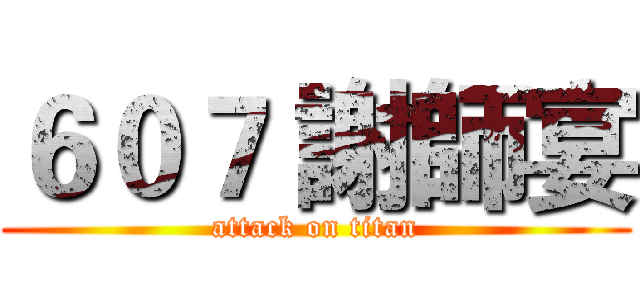 ６０７ 謝師宴 (attack on titan)