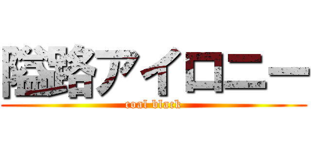 隘路アイロニー (coal black)