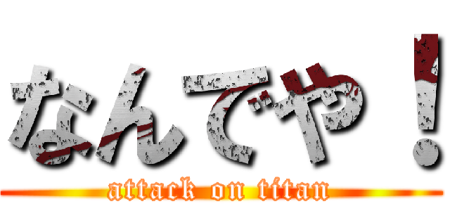 なんでや！ (attack on titan)