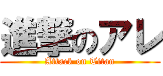 進撃のアレ (Attack on Titan)
