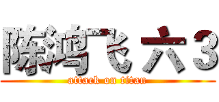 陈鸿飞 六３ (attack on titan)